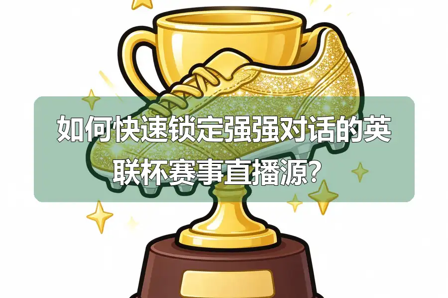 如何快速锁定强强对话的英联杯赛事直播源?
